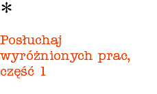 * Posłuchaj wyróżnionych prac, część 1 