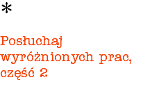 * Posłuchaj wyróżnionych prac, część 2 